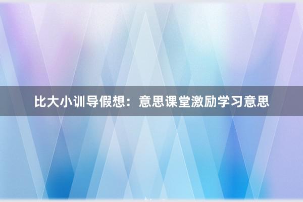 比大小训导假想:意思课堂激励学习意思